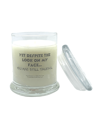 Sarcastic Yet Despite the look on my face you are still talking - Turtle Creek Candle Shop